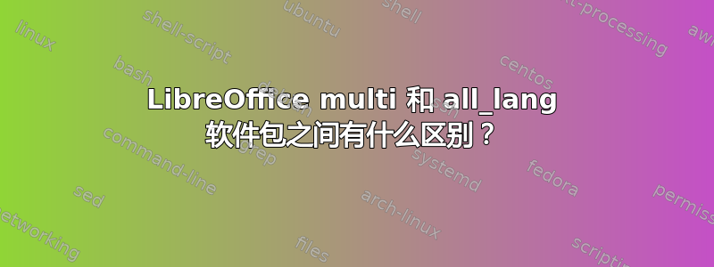 LibreOffice multi 和 all_lang 软件包之间有什么区别？