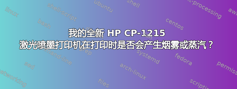 我的全新 HP CP-1215 激光喷墨打印机在打印时是否会产生烟雾或蒸汽？