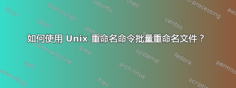 如何使用 Unix 重命名命令批量重命名文件？