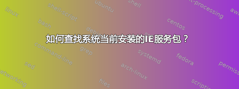 如何查找系统当前安装的IE服务包？