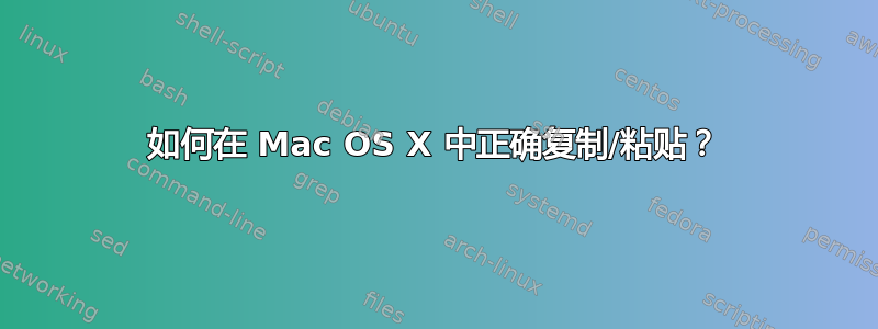 如何在 Mac OS X 中正确复制/粘贴？