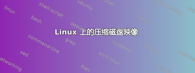 Linux 上的压缩磁盘映像