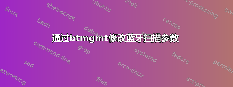 通过btmgmt修改蓝牙扫描参数