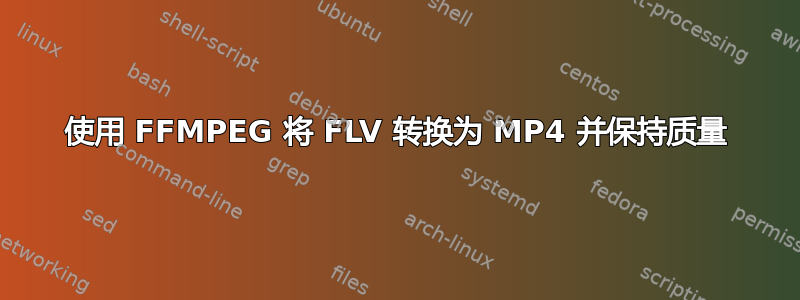 使用 FFMPEG 将 FLV 转换为 MP4 并保持质量