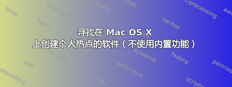 寻找在 Mac OS X 上创建个人热点的软件（不使用内置功能）