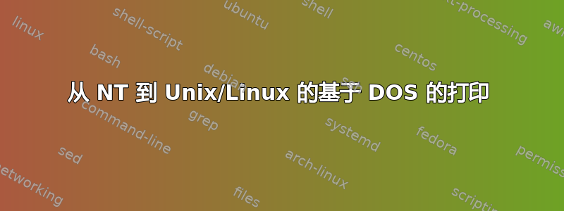 从 NT 到 Unix/Linux 的基于 DOS 的打印