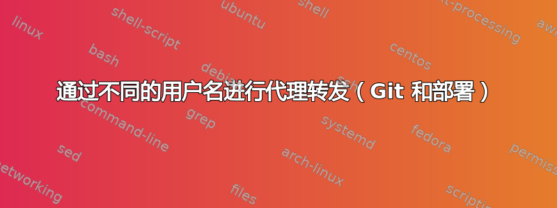 通过不同的用户名进行代理转发（Git 和部署）