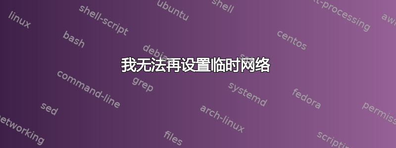 我无法再设置临时网络