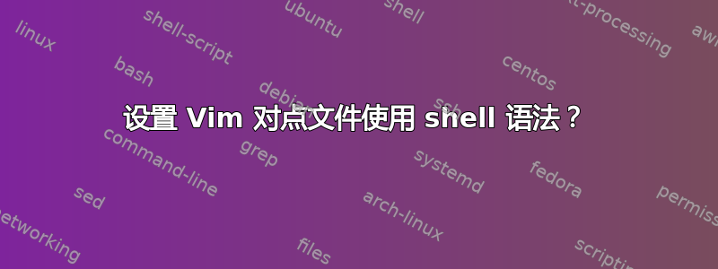 设置 Vim 对点文件使用 shell 语法？