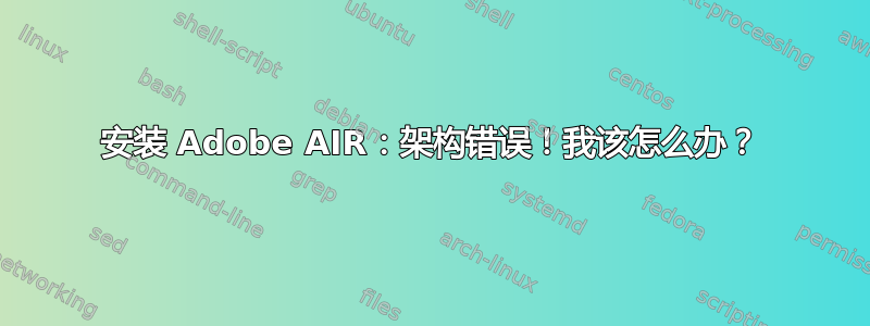 安装 Adob​​e AIR：架构错误！我该怎么办？