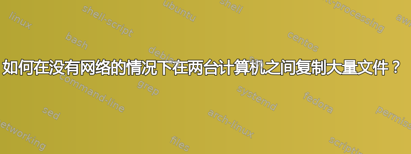 如何在没有网络的情况下在两台计算机之间复制大量文件？