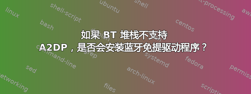 如果 BT 堆栈不支持 A2DP，是否会安装蓝牙免提驱动程序？