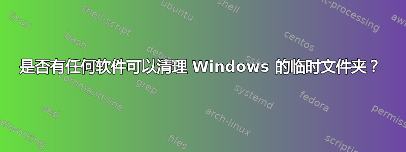 是否有任何软件可以清理 Windows 的临时文件夹？