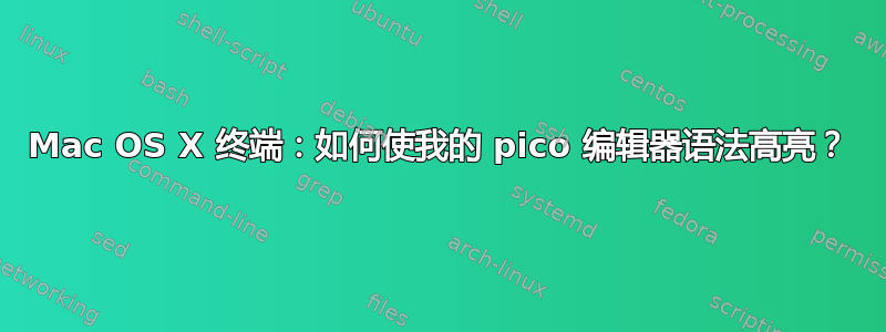 Mac OS X 终端：如何使我的 pico 编辑器语法高亮？