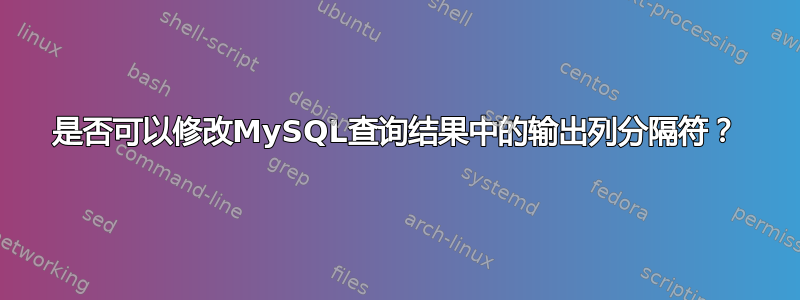 是否可以修改MySQL查询结果中的输出列分隔符？