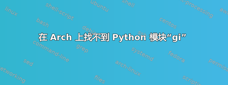 在 Arch 上找不到 Python 模块“gi”