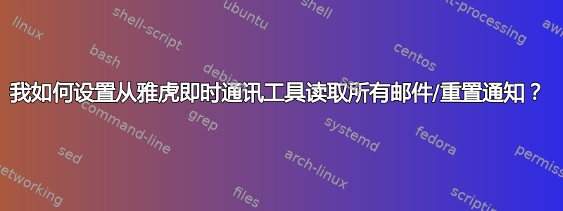 我如何设置从雅虎即时通讯工具读取所有邮件/重置通知？