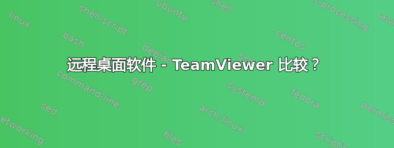 远程桌面软件 - TeamViewer 比较？