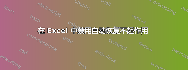 在 Excel 中禁用自动恢复不起作用