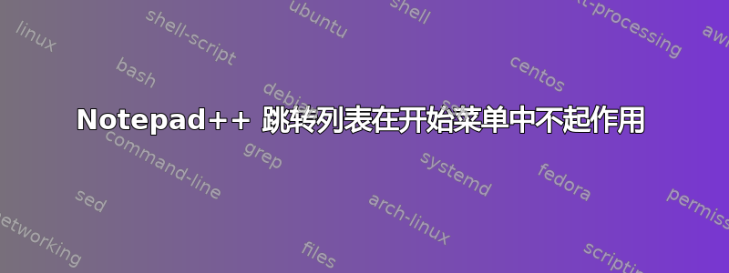 Notepad++ 跳转列表在开始菜单中不起作用