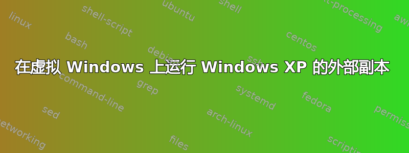 在虚拟 Windows 上运行 Windows XP 的外部副本