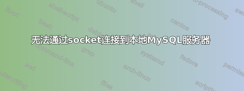 无法通过socket连接到本地MySQL服务器