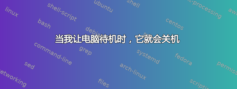 当我让电脑待机时，它就会关机