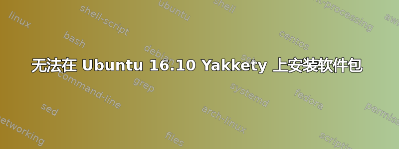 无法在 Ubuntu 16.10 Yakkety 上安装软件包