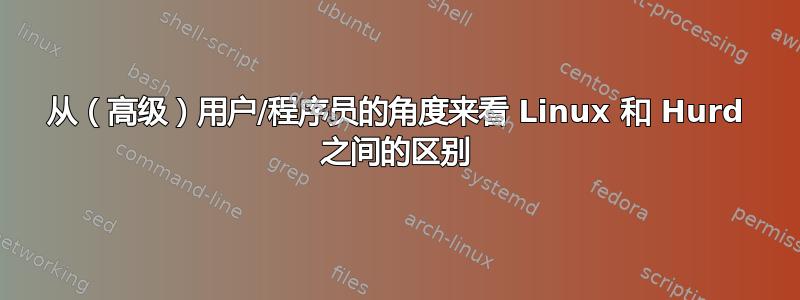 从（高级）用户/程序员的角度来看 Linux 和 Hurd 之间的区别