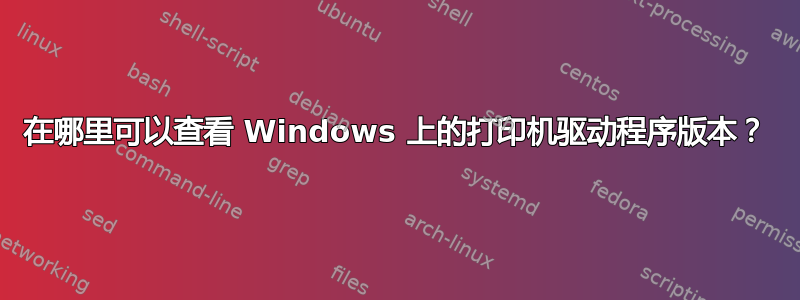 在哪里可以查看 Windows 上的打印机驱动程序版本？