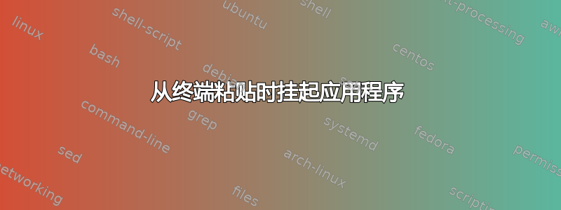 从终端粘贴时挂起应用程序