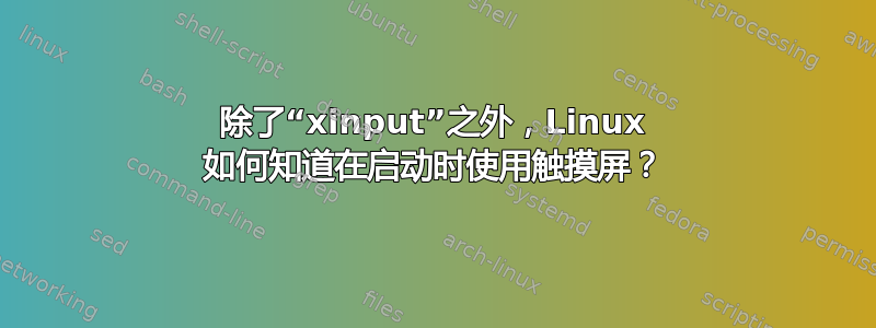 除了“xinput”之外，Linux 如何知道在启动时使用触摸屏？