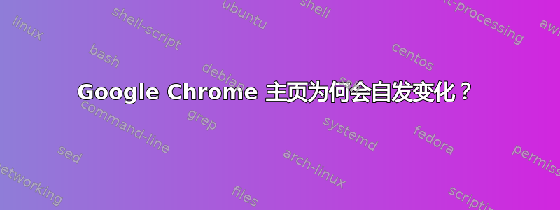 Google Chrome 主页为何会自发变化？