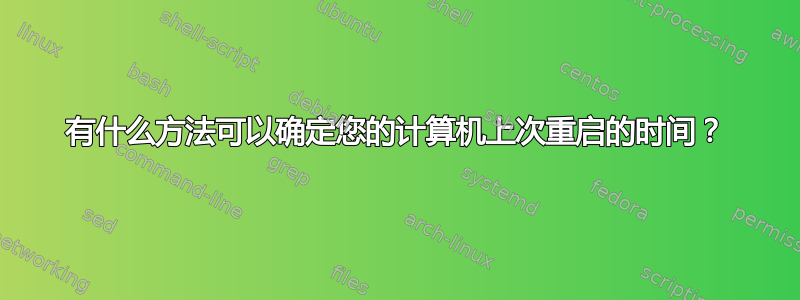 有什么方法可以确定您的计算机上次重启的时间？