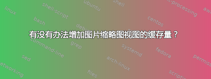 有没有办法增加图片缩略图视图的缓存量？