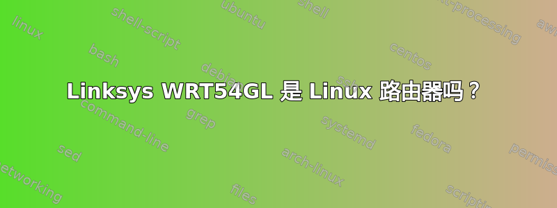 Linksys WRT54GL 是 Linux 路由器吗？