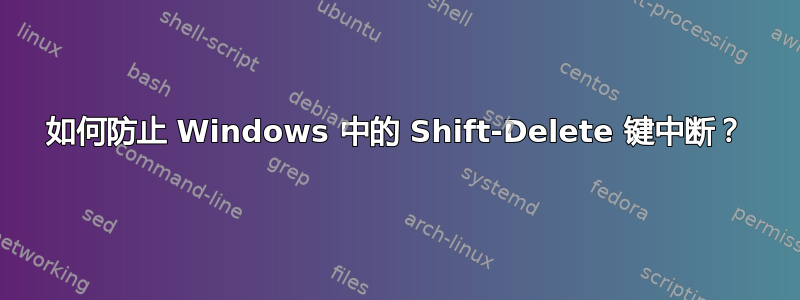 如何防止 Windows 中的 Shift-Delete 键中断？