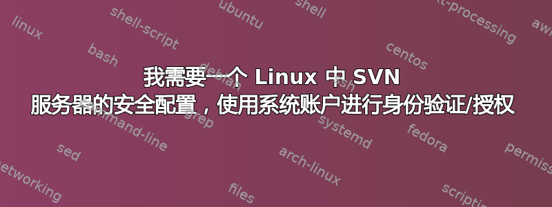 我需要一个 Linux 中 SVN 服务器的安全配置，使用系统账户进行身份验证/授权