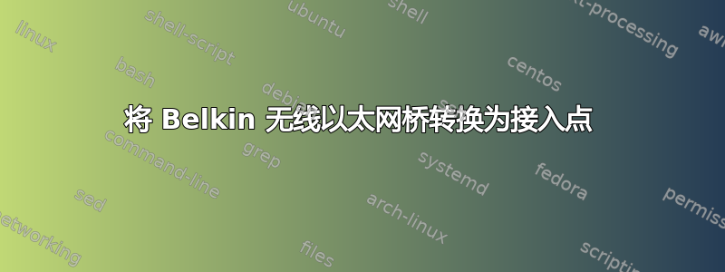 将 Belkin 无线以太网桥转换为接入点