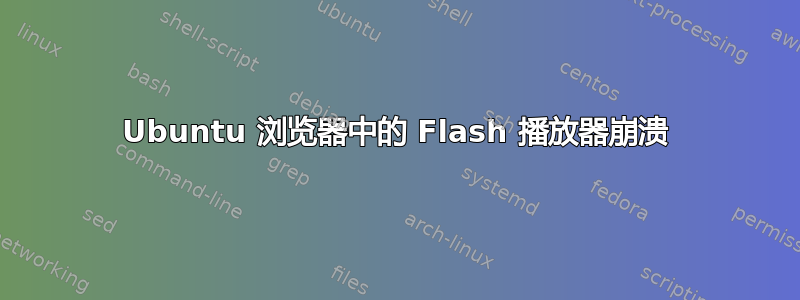 Ubuntu 浏览器中的 Flash 播放器崩溃