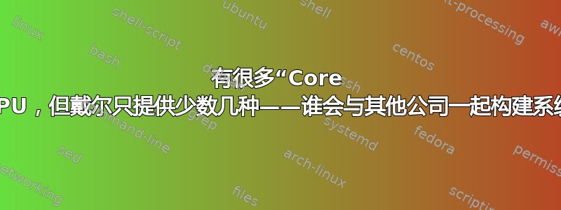 有很多“Core i”CPU，但戴尔只提供少数几种——谁会与其他公司一起构建系统？