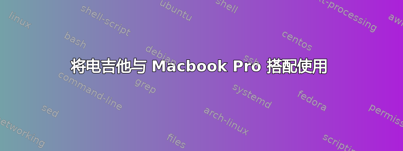 将电吉他与 Macbook Pro 搭配使用