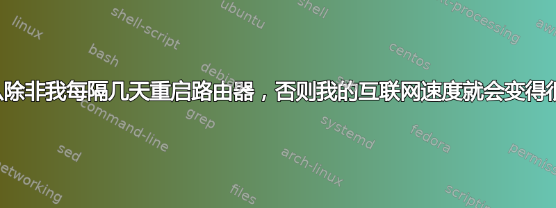 为什么除非我每隔几天重启路由器，否则我的互联网速度就会变得很慢？