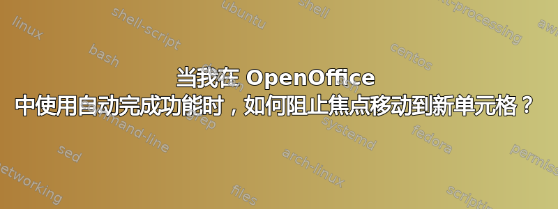 当我在 OpenOffice 中使用自动完成功能时，如何阻止焦点移动到新单元格？