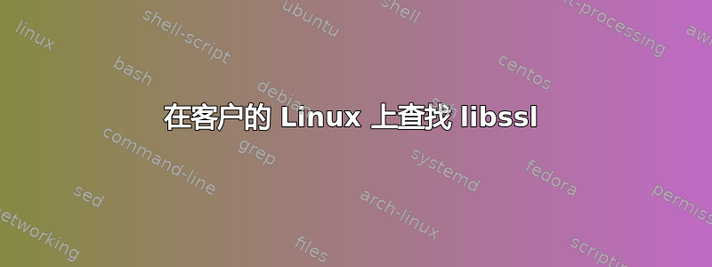 在客户的 Linux 上查找 libssl