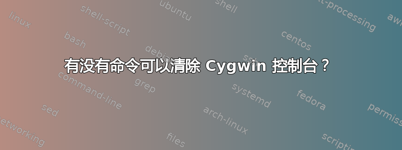 有没有命令可以清除 Cygwin 控制台？