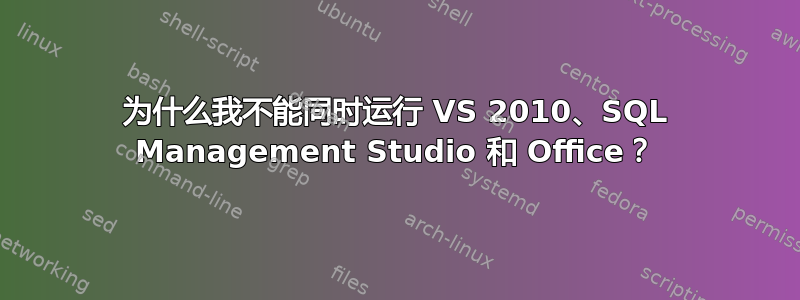 为什么我不能同时运行 VS 2010、SQL Management Studio 和 Office？