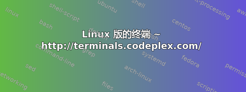 Linux 版的终端 ~ http://terminals.codeplex.com/