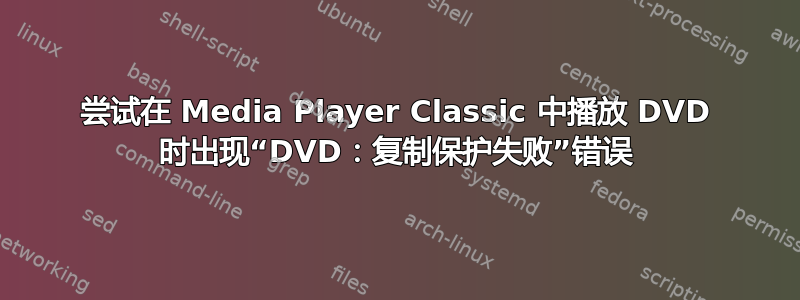 尝试在 Media Player Classic 中播放 DVD 时出现“DVD：复制保护失败”错误