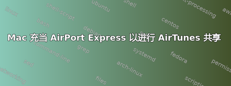 Mac 充当 AirPort Express 以进行 AirTunes 共享